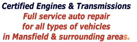 Certified Engines & Transmissions 
Full service auto repair
for all types of vehicles 
in Mansfield & surrounding areas. 
